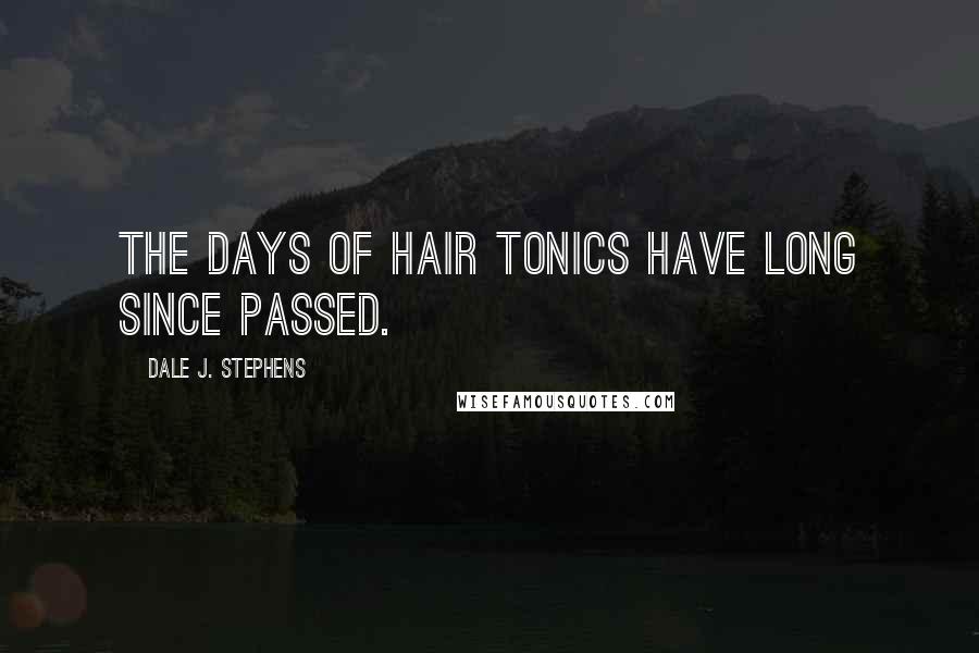 Dale J. Stephens Quotes: The days of hair tonics have long since passed.