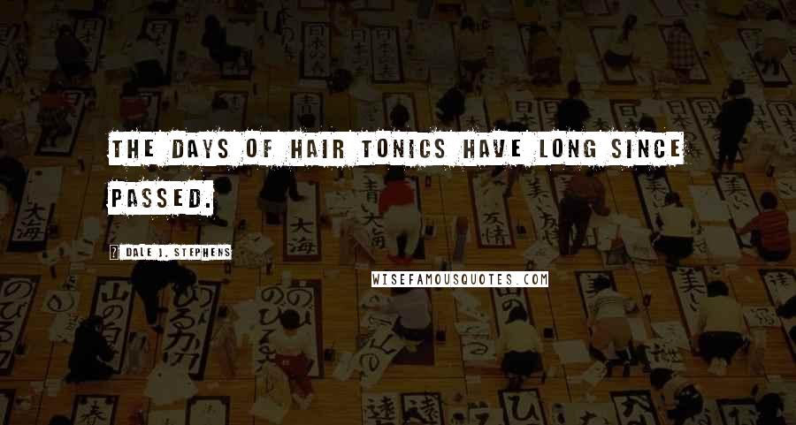 Dale J. Stephens Quotes: The days of hair tonics have long since passed.