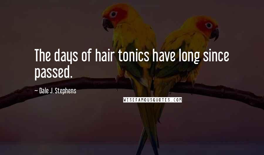 Dale J. Stephens Quotes: The days of hair tonics have long since passed.