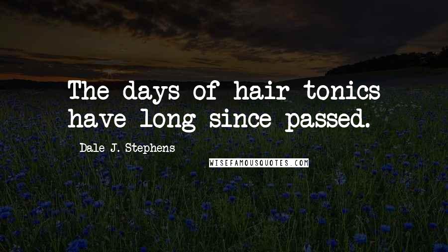 Dale J. Stephens Quotes: The days of hair tonics have long since passed.