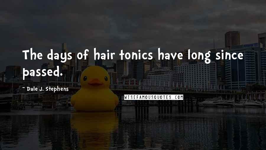 Dale J. Stephens Quotes: The days of hair tonics have long since passed.