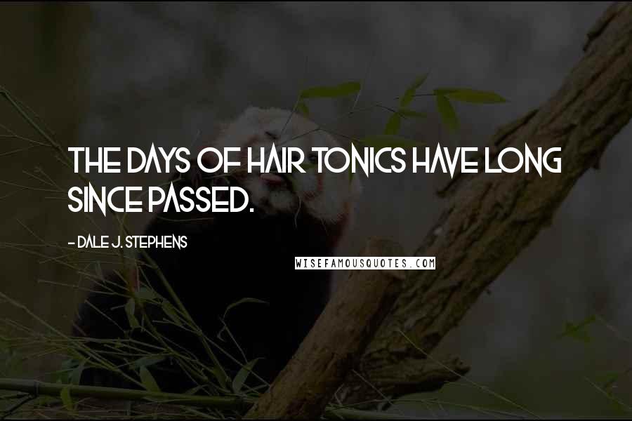 Dale J. Stephens Quotes: The days of hair tonics have long since passed.