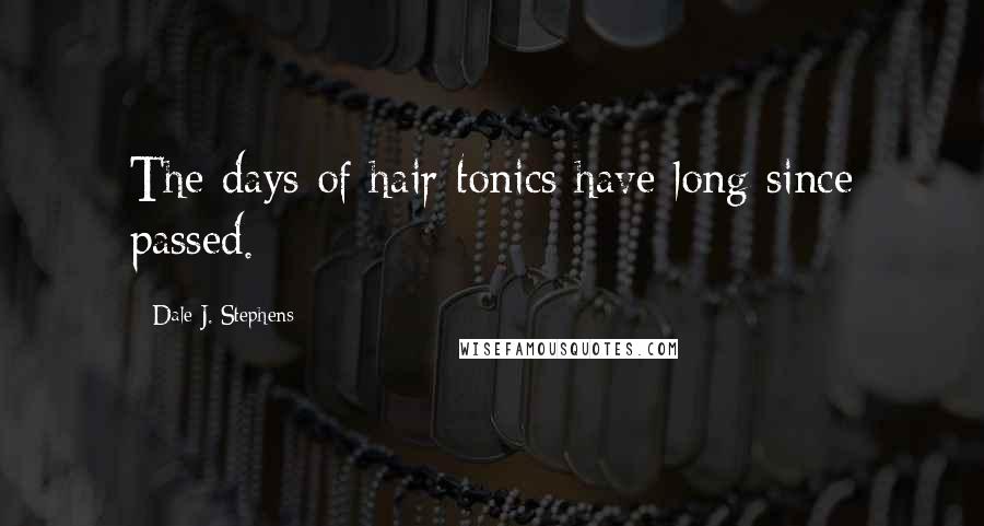 Dale J. Stephens Quotes: The days of hair tonics have long since passed.
