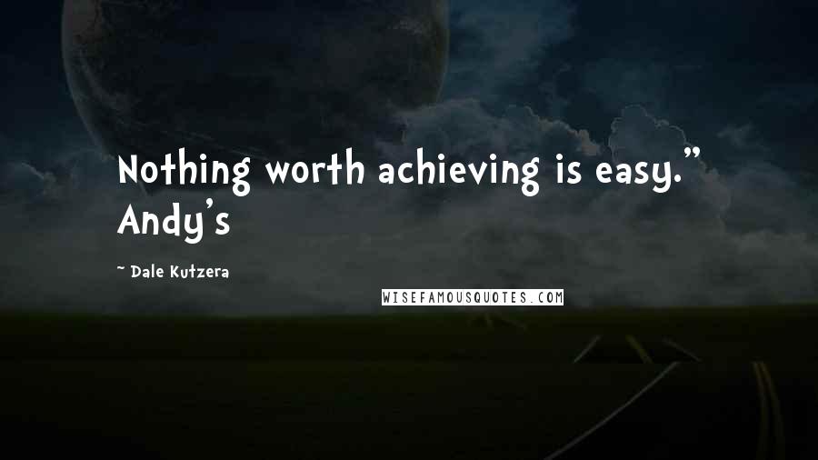 Dale Kutzera Quotes: Nothing worth achieving is easy." Andy's