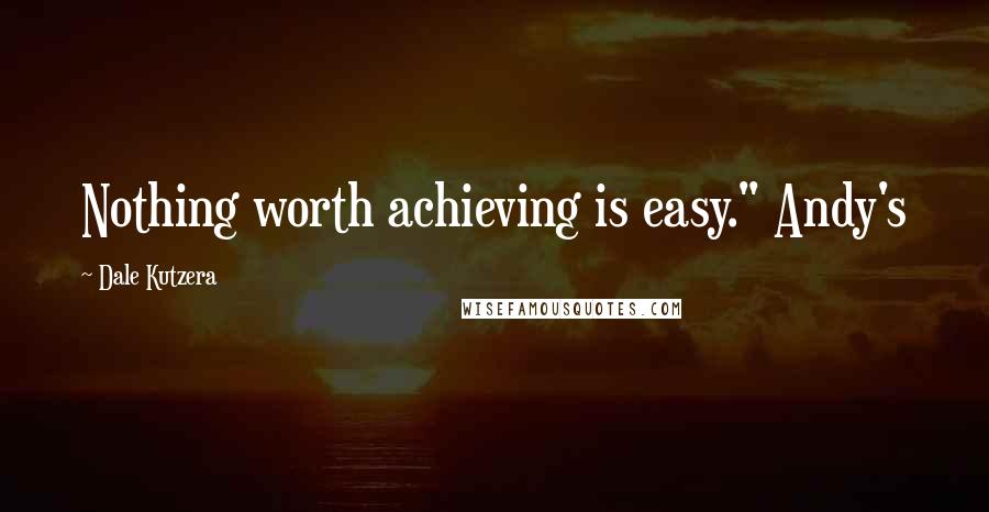 Dale Kutzera Quotes: Nothing worth achieving is easy." Andy's