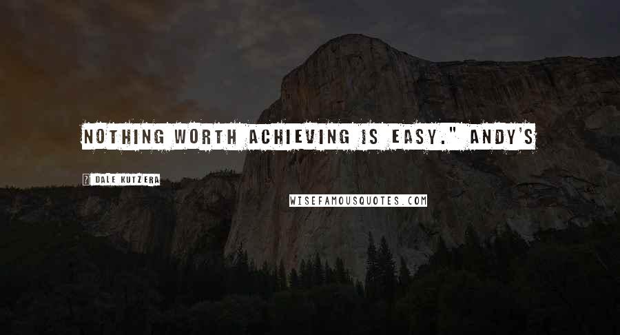 Dale Kutzera Quotes: Nothing worth achieving is easy." Andy's