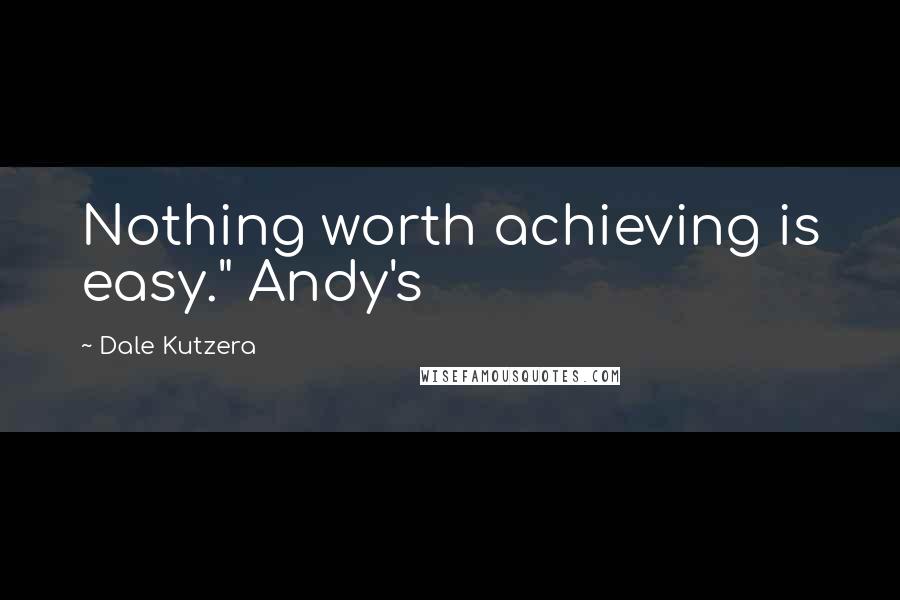 Dale Kutzera Quotes: Nothing worth achieving is easy." Andy's