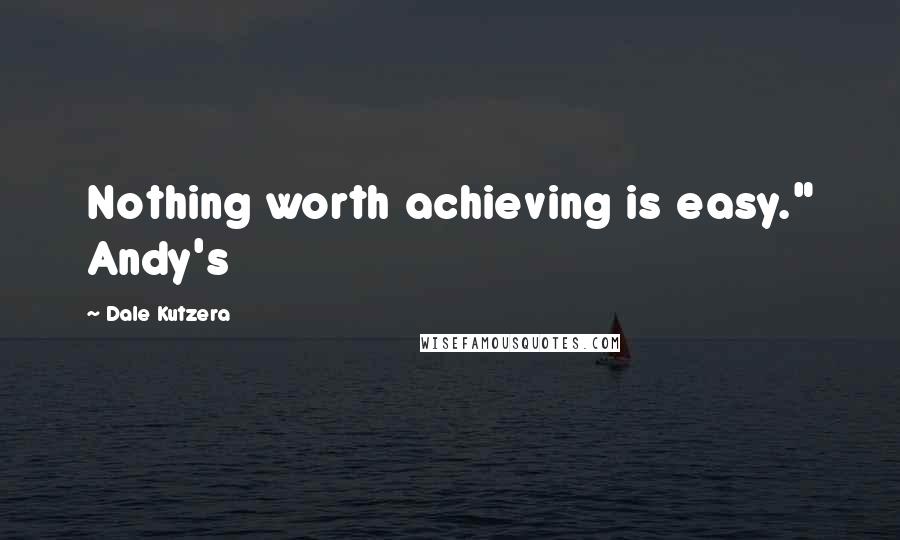 Dale Kutzera Quotes: Nothing worth achieving is easy." Andy's