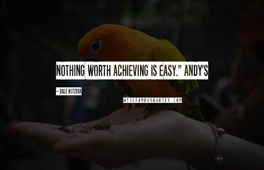 Dale Kutzera Quotes: Nothing worth achieving is easy." Andy's