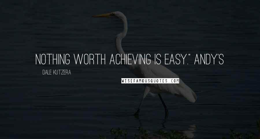 Dale Kutzera Quotes: Nothing worth achieving is easy." Andy's