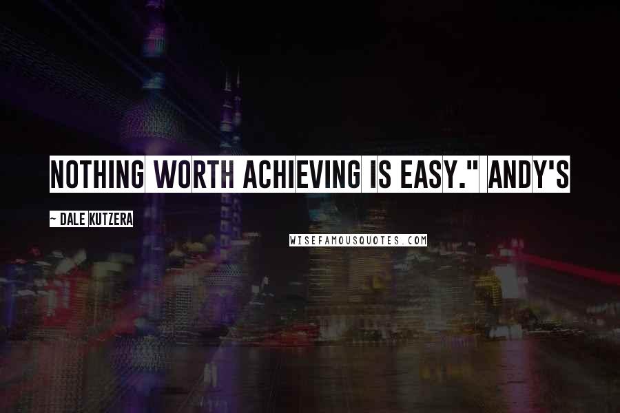 Dale Kutzera Quotes: Nothing worth achieving is easy." Andy's