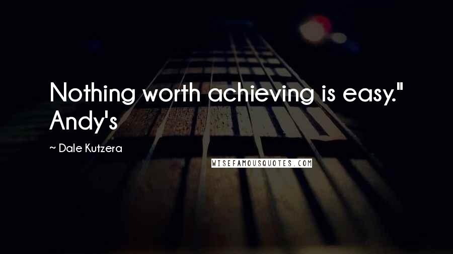 Dale Kutzera Quotes: Nothing worth achieving is easy." Andy's