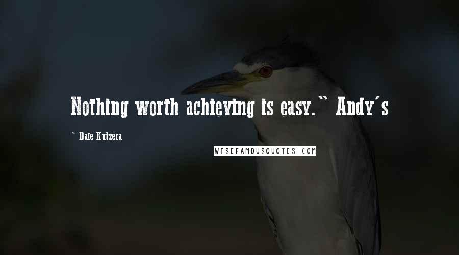 Dale Kutzera Quotes: Nothing worth achieving is easy." Andy's