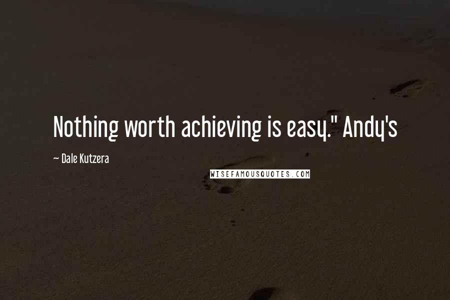 Dale Kutzera Quotes: Nothing worth achieving is easy." Andy's