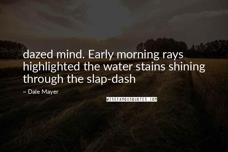 Dale Mayer Quotes: dazed mind. Early morning rays highlighted the water stains shining through the slap-dash