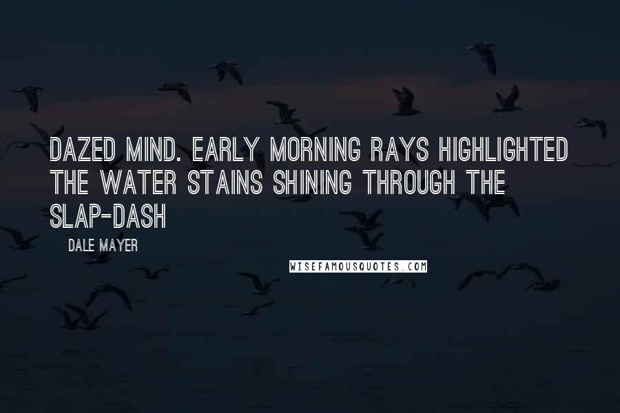 Dale Mayer Quotes: dazed mind. Early morning rays highlighted the water stains shining through the slap-dash