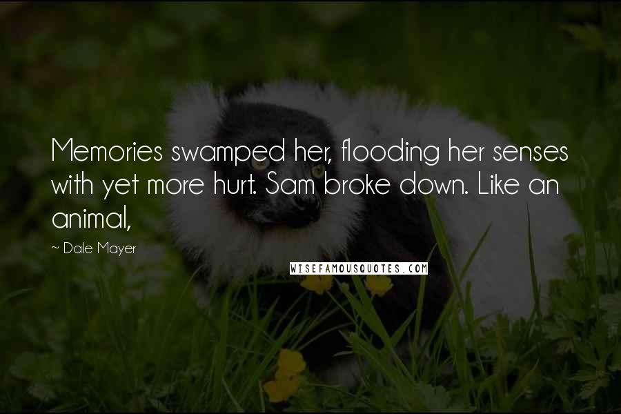 Dale Mayer Quotes: Memories swamped her, flooding her senses with yet more hurt. Sam broke down. Like an animal,