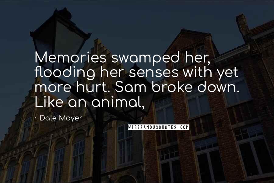 Dale Mayer Quotes: Memories swamped her, flooding her senses with yet more hurt. Sam broke down. Like an animal,