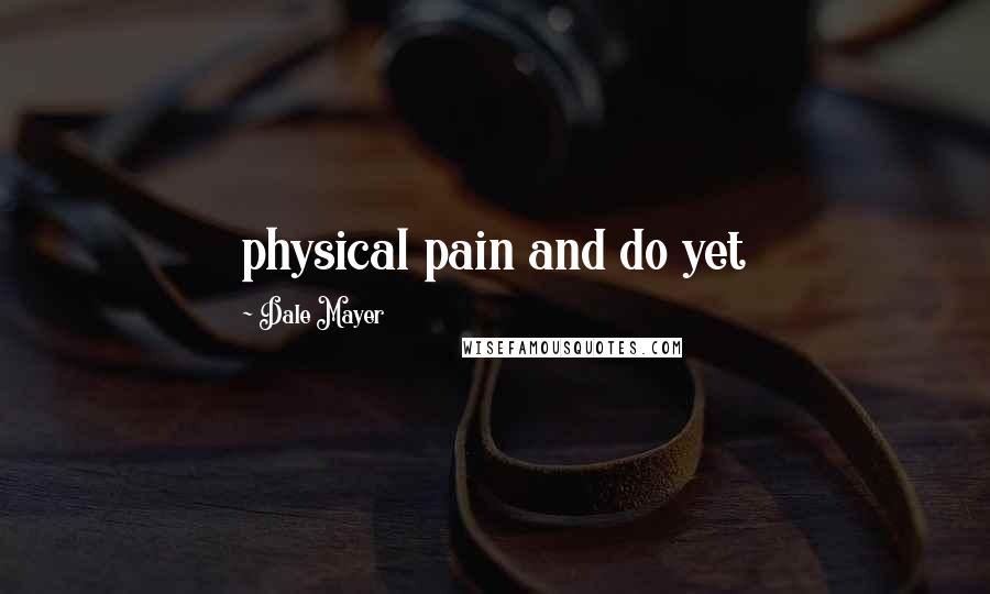 Dale Mayer Quotes: physical pain and do yet