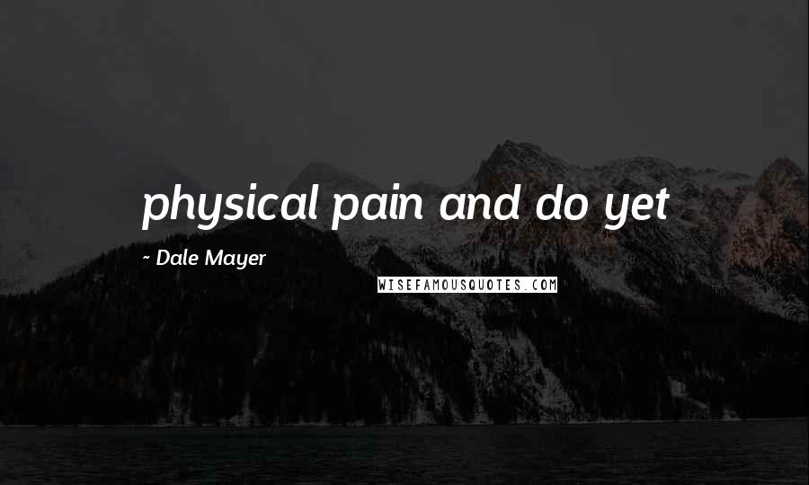 Dale Mayer Quotes: physical pain and do yet