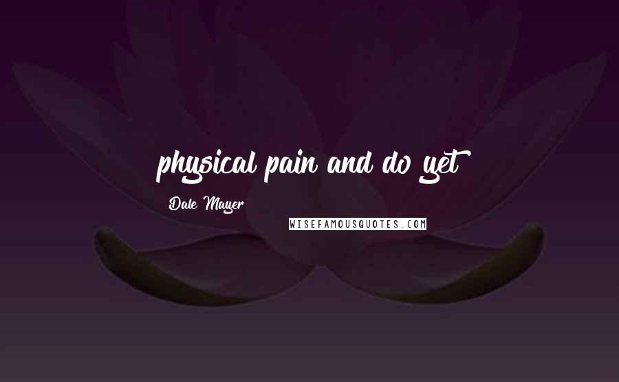 Dale Mayer Quotes: physical pain and do yet