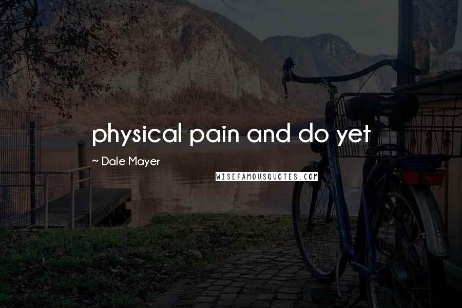 Dale Mayer Quotes: physical pain and do yet