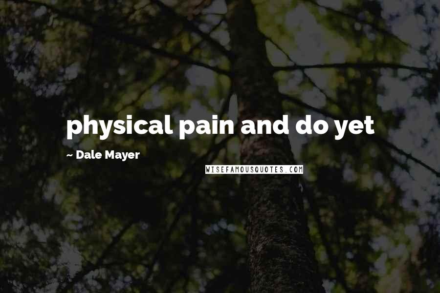 Dale Mayer Quotes: physical pain and do yet