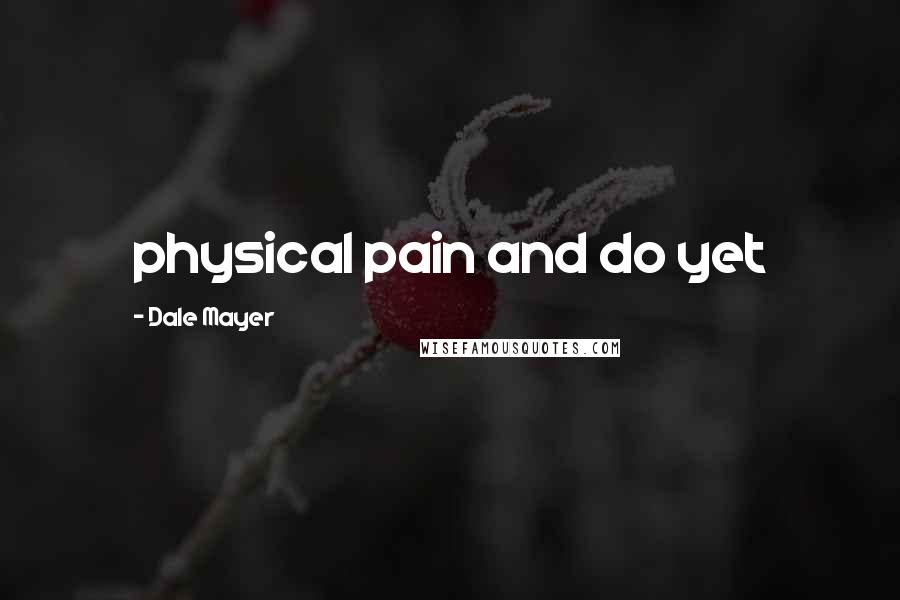 Dale Mayer Quotes: physical pain and do yet