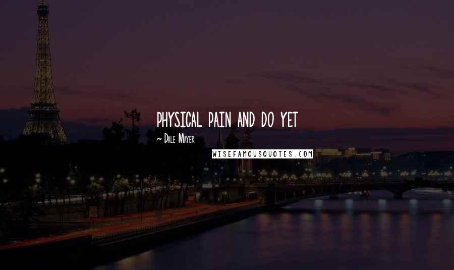 Dale Mayer Quotes: physical pain and do yet