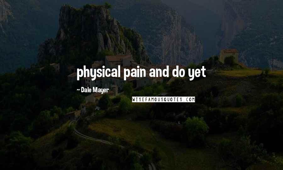 Dale Mayer Quotes: physical pain and do yet