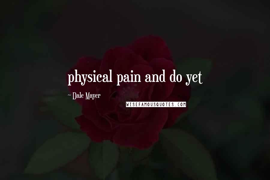 Dale Mayer Quotes: physical pain and do yet
