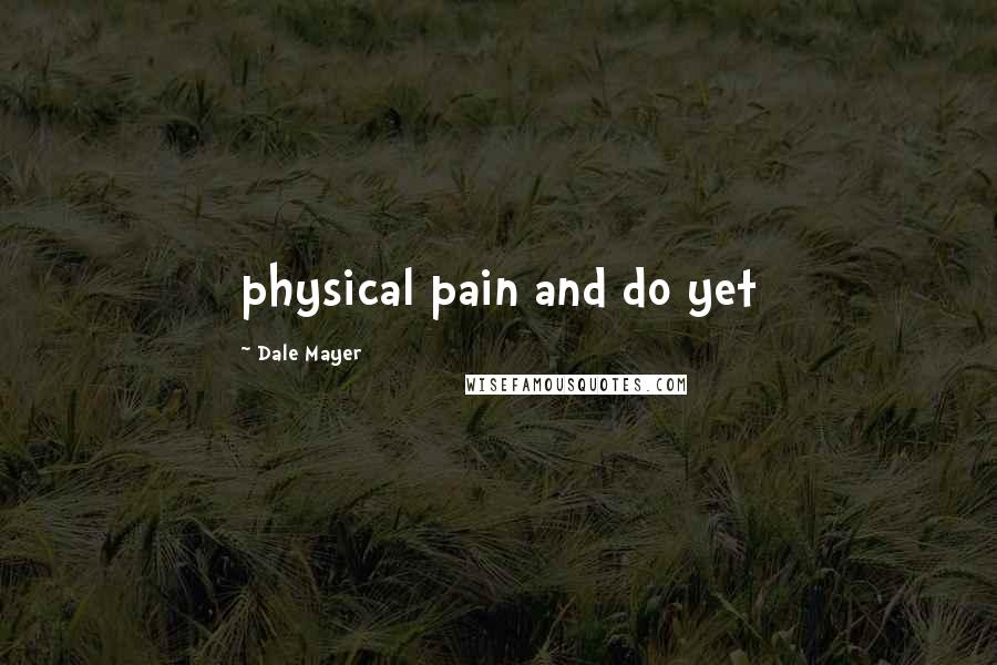 Dale Mayer Quotes: physical pain and do yet
