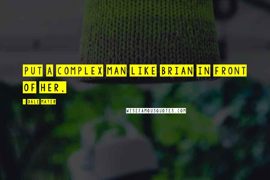 Dale Mayer Quotes: put a complex man like Brian in front of her,