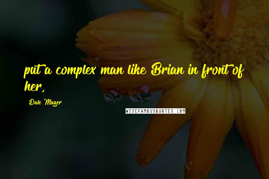 Dale Mayer Quotes: put a complex man like Brian in front of her,