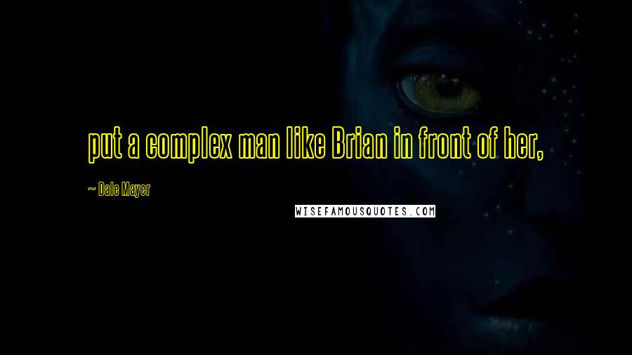 Dale Mayer Quotes: put a complex man like Brian in front of her,