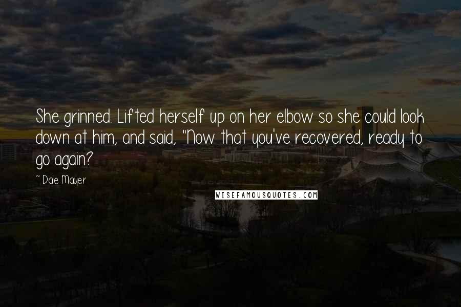 Dale Mayer Quotes: She grinned. Lifted herself up on her elbow so she could look down at him, and said, "Now that you've recovered, ready to go again?