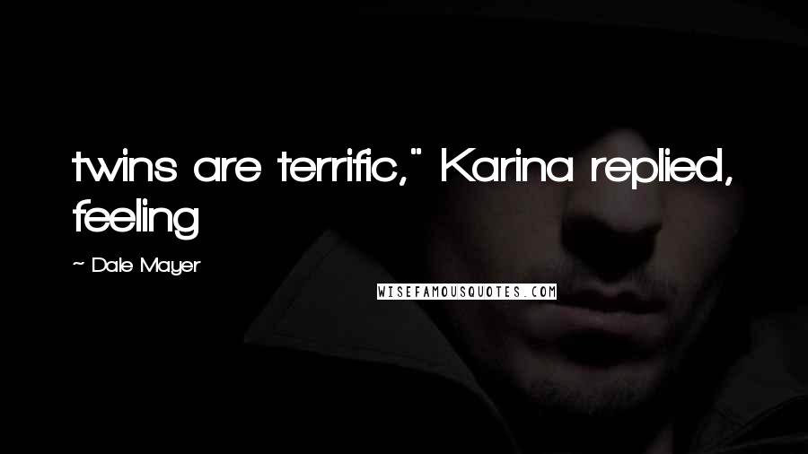 Dale Mayer Quotes: twins are terrific," Karina replied, feeling