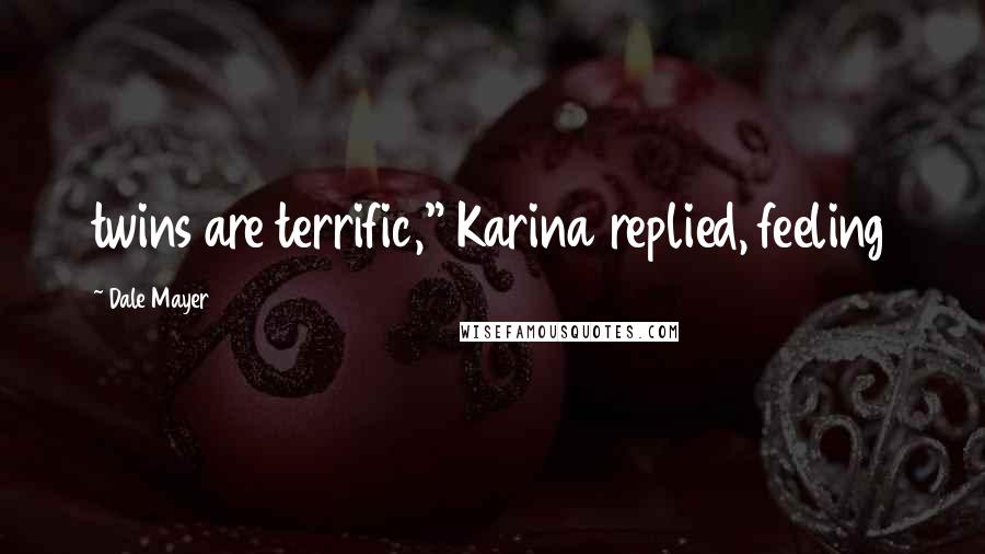 Dale Mayer Quotes: twins are terrific," Karina replied, feeling