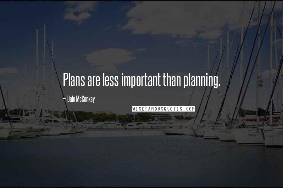 Dale McConkey Quotes: Plans are less important than planning.