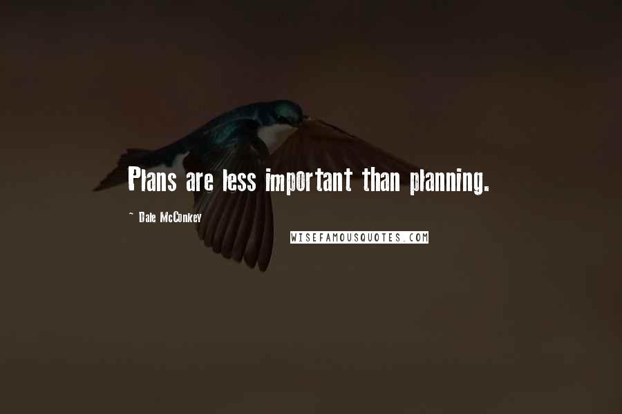 Dale McConkey Quotes: Plans are less important than planning.