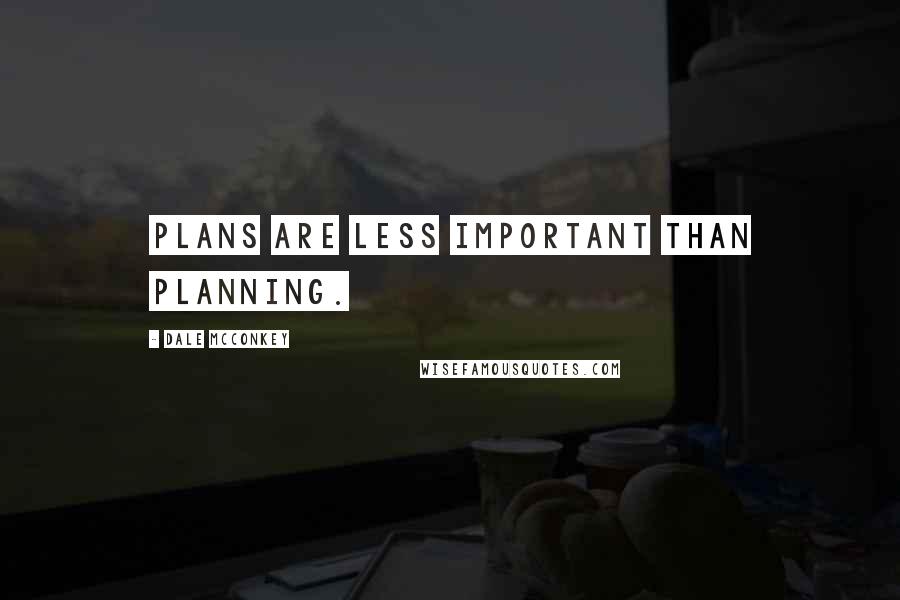 Dale McConkey Quotes: Plans are less important than planning.