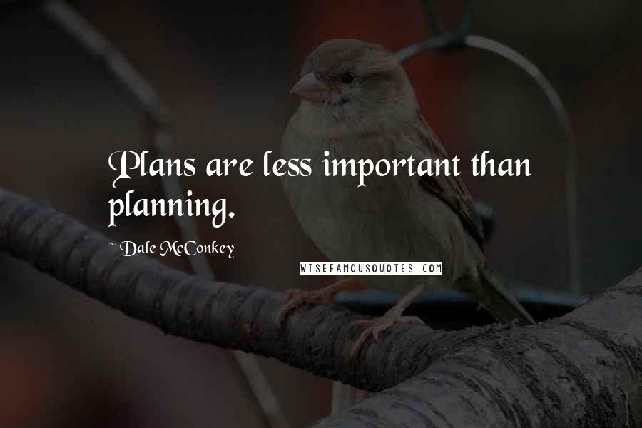 Dale McConkey Quotes: Plans are less important than planning.