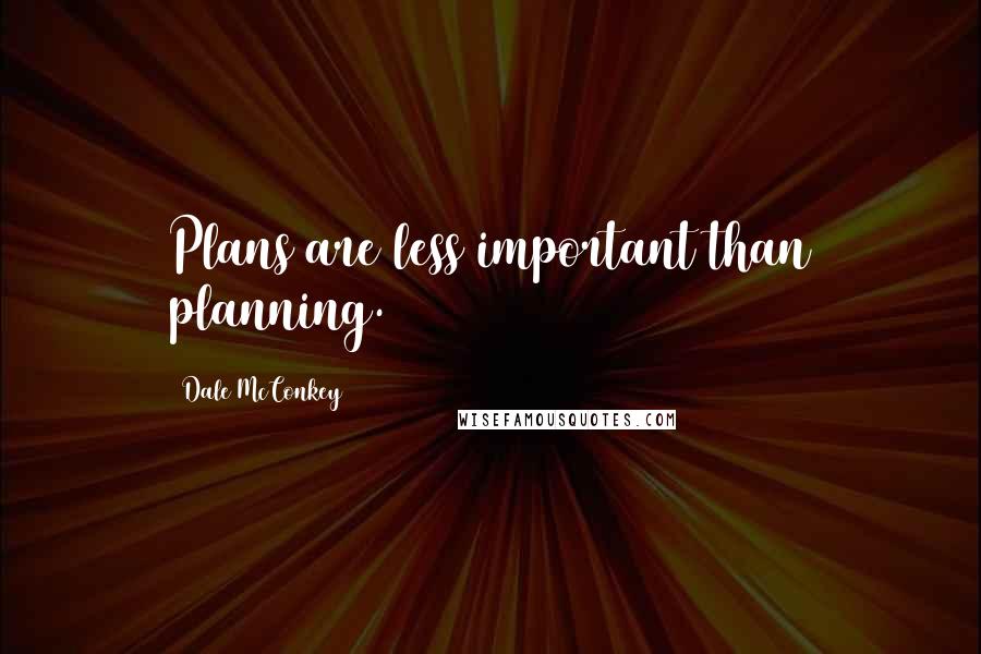 Dale McConkey Quotes: Plans are less important than planning.