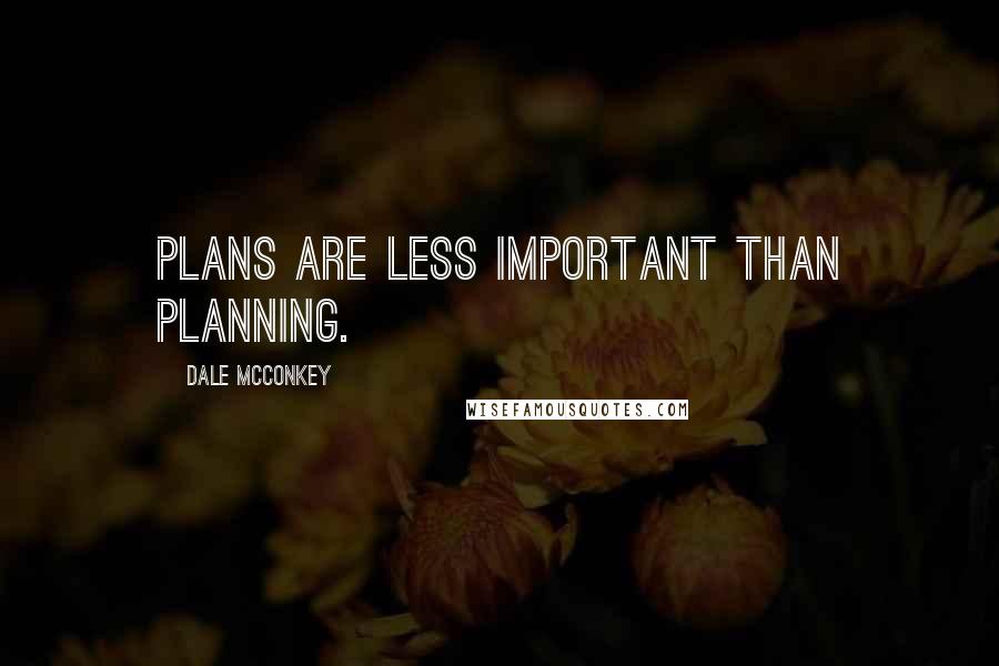 Dale McConkey Quotes: Plans are less important than planning.