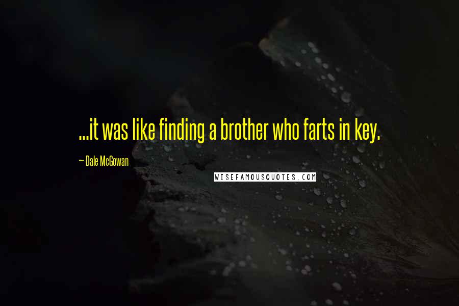 Dale McGowan Quotes: ...it was like finding a brother who farts in key.