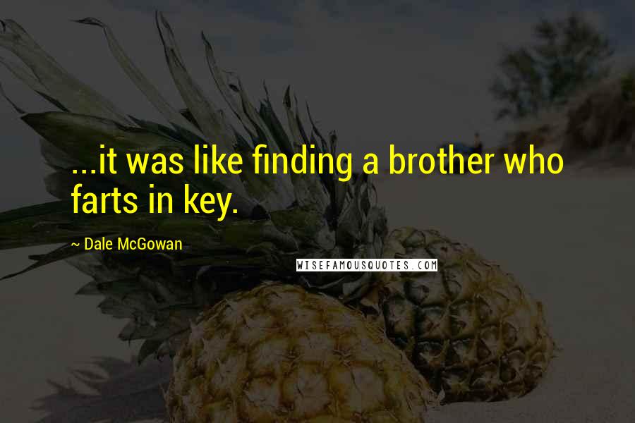 Dale McGowan Quotes: ...it was like finding a brother who farts in key.