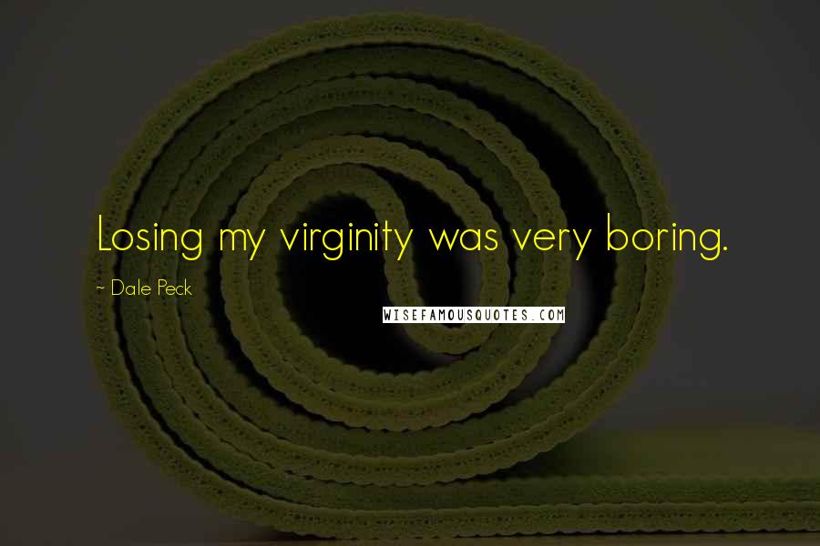 Dale Peck Quotes: Losing my virginity was very boring.
