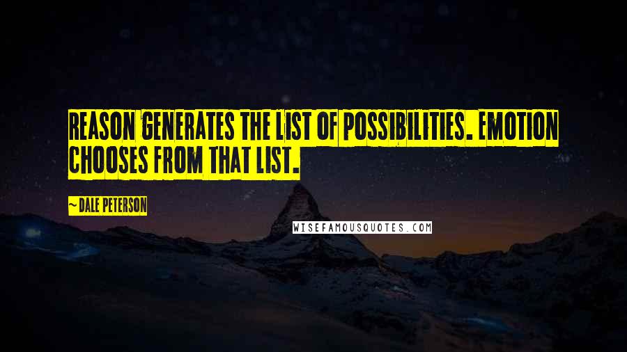 Dale Peterson Quotes: Reason generates the list of possibilities. Emotion chooses from that list.