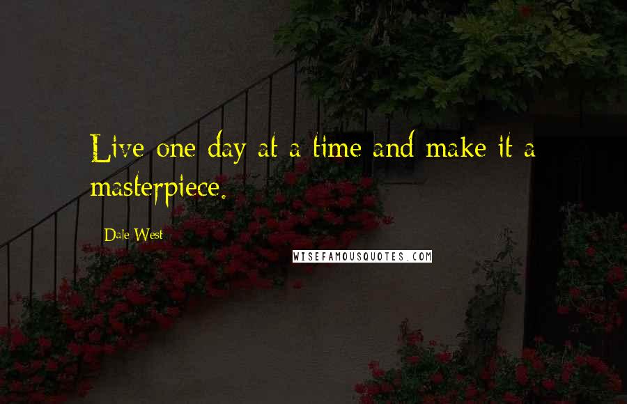 Dale West Quotes: Live one day at a time and make it a masterpiece.