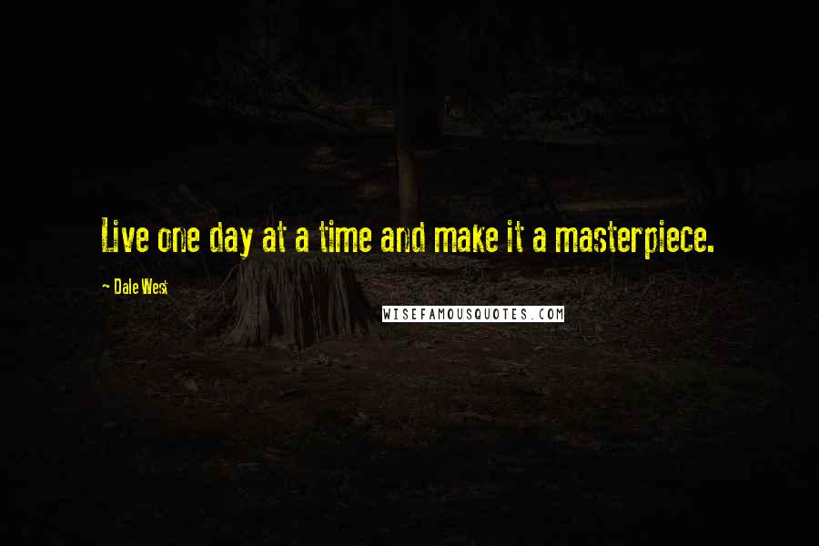 Dale West Quotes: Live one day at a time and make it a masterpiece.